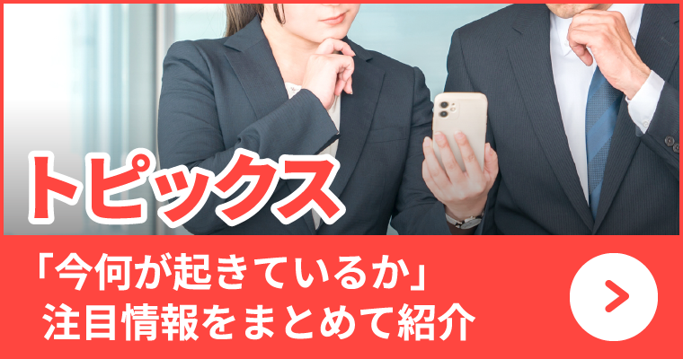 トピックス、「今何が起きているか」注目情報をまとめて紹介